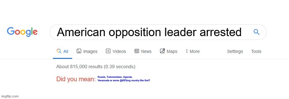 Did you mean? | American opposition leader arrested; Russia, Turkmenistan, Uganda, Venezuela or some @#$%ing country like that? | image tagged in did you mean | made w/ Imgflip meme maker