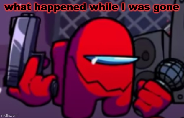 Red Imposter (Sussus Moogus/Sabotage) | what happened while I was gone | image tagged in red imposter sussus moogus | made w/ Imgflip meme maker