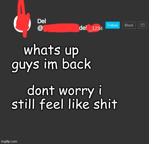 totally del | whats up guys im back; dont worry i still feel like shit | image tagged in totally del | made w/ Imgflip meme maker