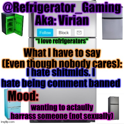 Banned for calling someone underage, it was called "Harrasment" from the shitmids | I hate shitmids. I hate being comment banned; wanting to actaully harrass someone (not sexually) | image tagged in refrigerator announcement template | made w/ Imgflip meme maker