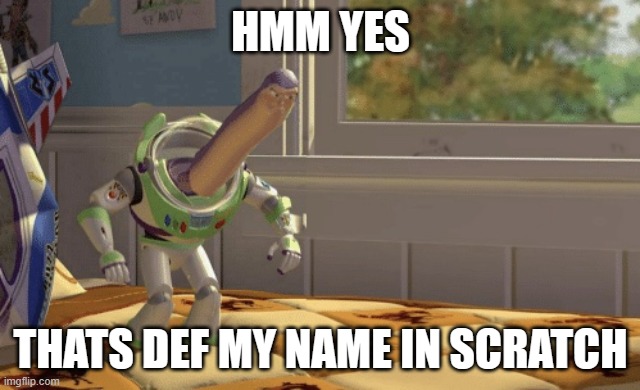 Hmm yes | HMM YES THATS DEF MY NAME IN SCRATCH | image tagged in hmm yes | made w/ Imgflip meme maker