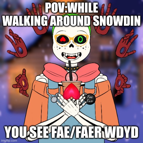 New oc:Fae/Faer | POV:WHILE WALKING AROUND SNOWDIN; YOU SEE FAE/FAER WDYD | made w/ Imgflip meme maker