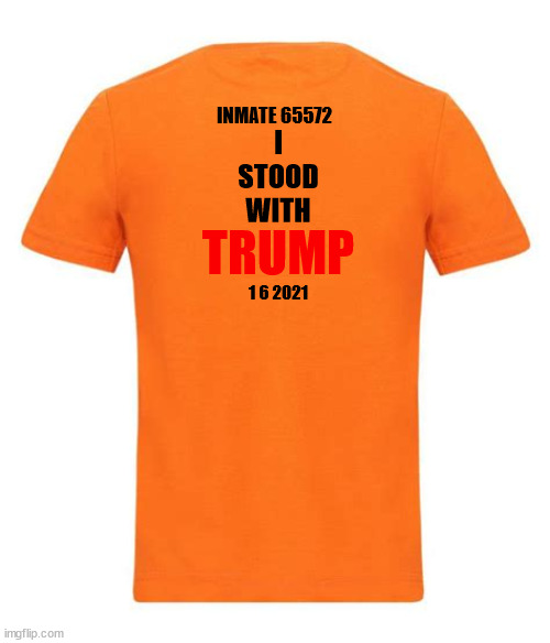 Trump cashes in-mates | INMATE 65572; TRUMP; I
STOOD
WITH; 1 6 2021 | image tagged in donald trump,maga,tee shirt,orange,prison,indicted | made w/ Imgflip meme maker