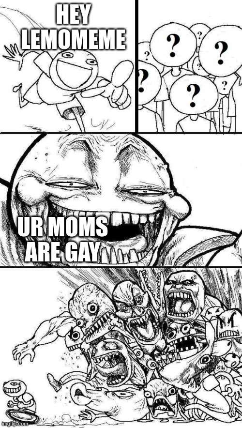 Angry Mob | HEY LEMOMEME; UR MOMS ARE GAY | image tagged in angry mob,memenade,memes,funny memes,funny | made w/ Imgflip meme maker