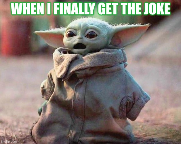 Surprised Baby Yoda | WHEN I FINALLY GET THE JOKE | image tagged in surprised baby yoda,funny,fun,yoda,joke,memes | made w/ Imgflip meme maker