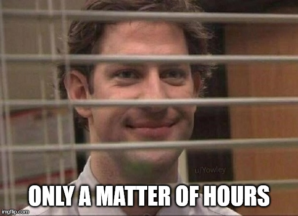 Devious jim | ONLY A MATTER OF HOURS | image tagged in devious jim | made w/ Imgflip meme maker