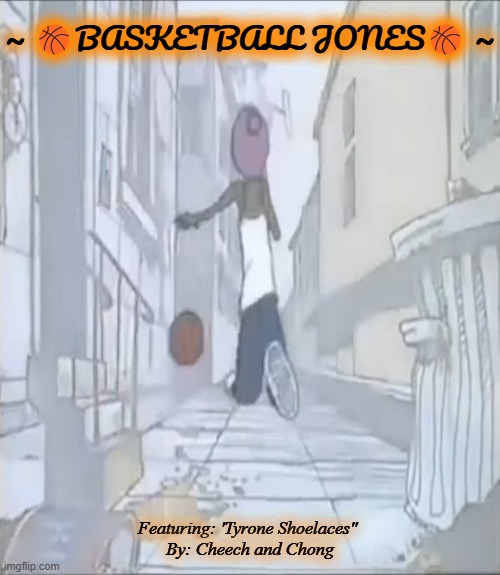 ~ 🏀BASKETBALL JONES🏀 ~; Featuring: 'Tyrone Shoelaces" 
By: Cheech and Chong | made w/ Imgflip meme maker