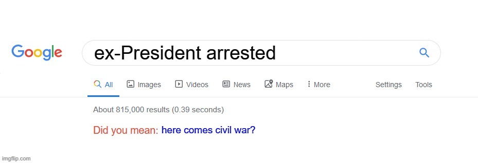 Did you mean? | ex-President arrested; here comes civil war? | image tagged in did you mean | made w/ Imgflip meme maker