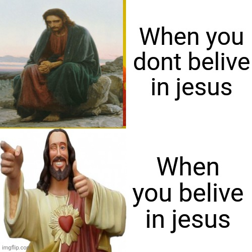 When you dont belive in jesus; When you belive in jesus | made w/ Imgflip meme maker