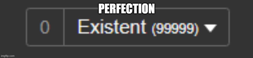 Perfection :O | PERFECTION | image tagged in perfection,satisfaction | made w/ Imgflip meme maker