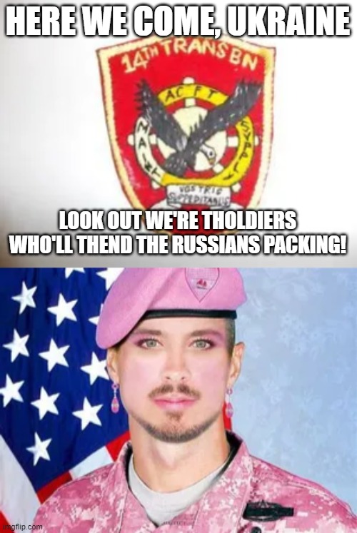 HERE WE COME, UKRAINE; LOOK OUT WE'RE THOLDIERS WHO'LL THEND THE RUSSIANS PACKING! | image tagged in memes | made w/ Imgflip meme maker
