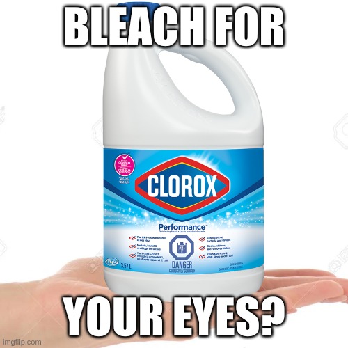 You might need this | BLEACH FOR; YOUR EYES? | image tagged in unsee juice | made w/ Imgflip meme maker