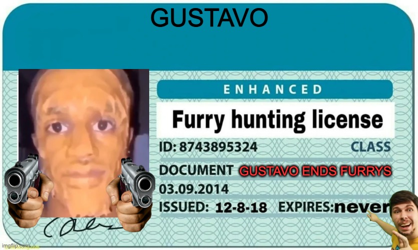 Gustavo's furry hunting license | GUSTAVO; GUSTAVO ENDS FURRYS | image tagged in furry hunting license,gustavo | made w/ Imgflip meme maker