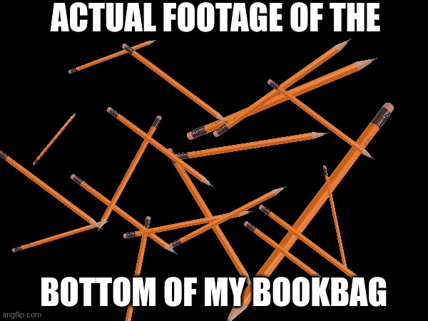 ACTUAL FOOTAGE OF THE BOTTOM OF MY BOOKBAG | made w/ Imgflip meme maker