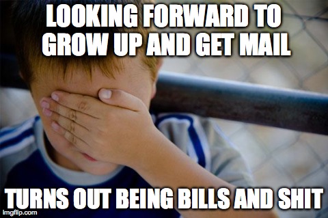 Confession Kid Meme | LOOKING FORWARD TO GROW UP AND GET MAIL TURNS OUT BEING BILLS AND SHIT | image tagged in memes,confession kid | made w/ Imgflip meme maker
