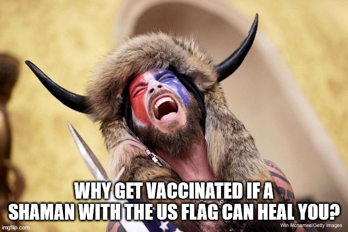 Qanon Shaman | WHY GET VACCINATED IF A SHAMAN WITH THE US FLAG CAN HEAL YOU? | image tagged in qanon shaman | made w/ Imgflip meme maker