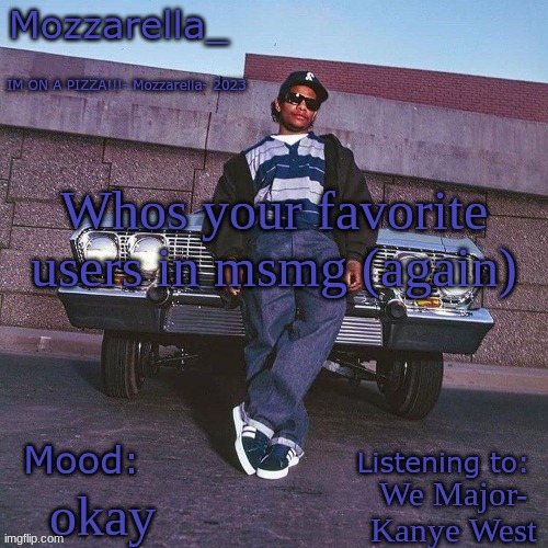 Eazy-E Temp | Whos your favorite users in msmg (again); We Major- Kanye West; okay | image tagged in eazy-e temp | made w/ Imgflip meme maker