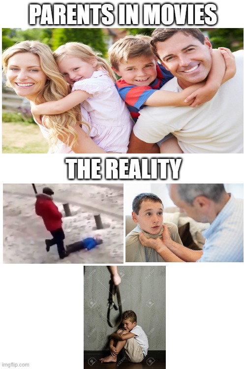 parents in movies vs the reality | PARENTS IN MOVIES; THE REALITY | image tagged in meme,memes,parents,bad parents,childhood,childhood ruined | made w/ Imgflip meme maker