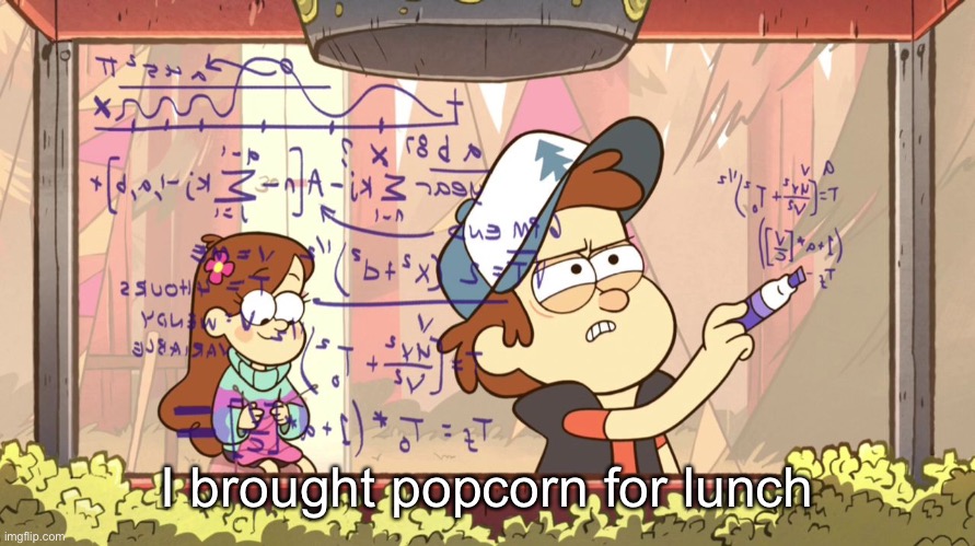 Dipper Does Math | I brought popcorn for lunch | image tagged in dipper does math | made w/ Imgflip meme maker