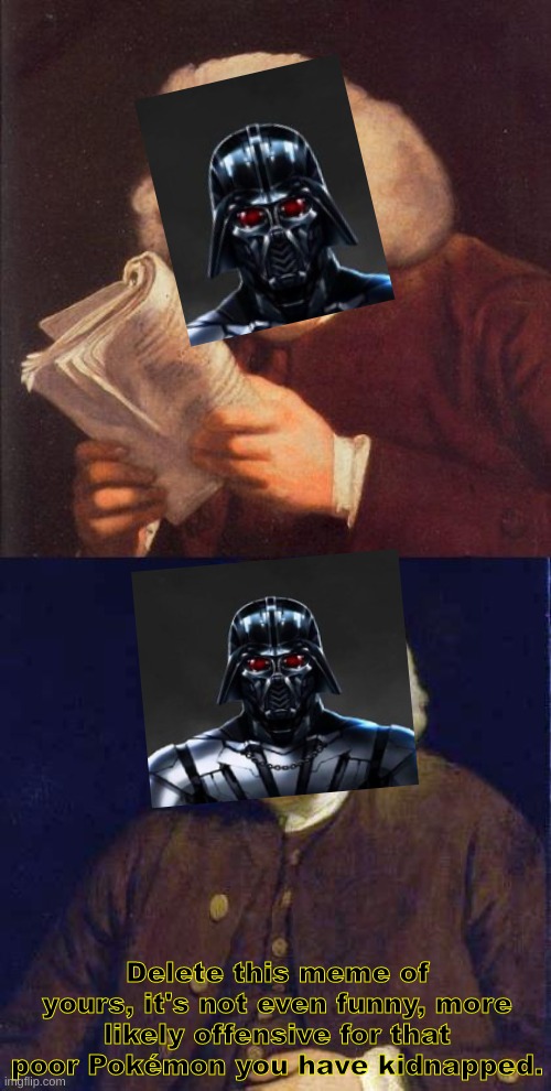 Dafuq did I just read | Delete this meme of yours, it's not even funny, more likely offensive for that poor Pokémon you have kidnapped. | image tagged in dafuq did i just read | made w/ Imgflip meme maker