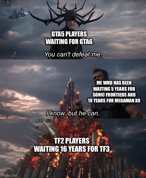 People waiting for new games | GTA5 PLAYERS WAITING FOR GTA6; ME WHO HAS BEEN WAITING 5 YEARS FOR SONIC FRONTIERS AND 19 YEARS FOR MEGAMAN X9; TF2 PLAYERS WAITING 16 YEARS FOR TF3 | image tagged in i know but he can | made w/ Imgflip meme maker
