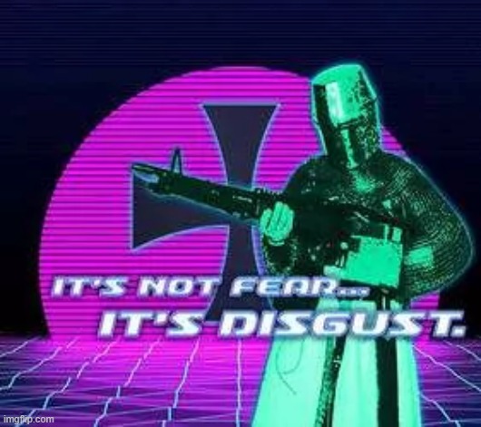 Its Not Fear, Its disgust | image tagged in its not fear its disgust | made w/ Imgflip meme maker