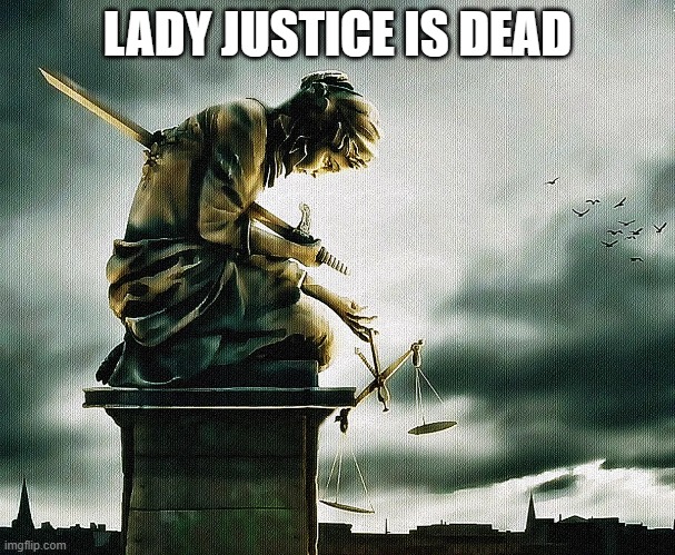 LADY JUSTICE IS DEAD | image tagged in memes | made w/ Imgflip meme maker