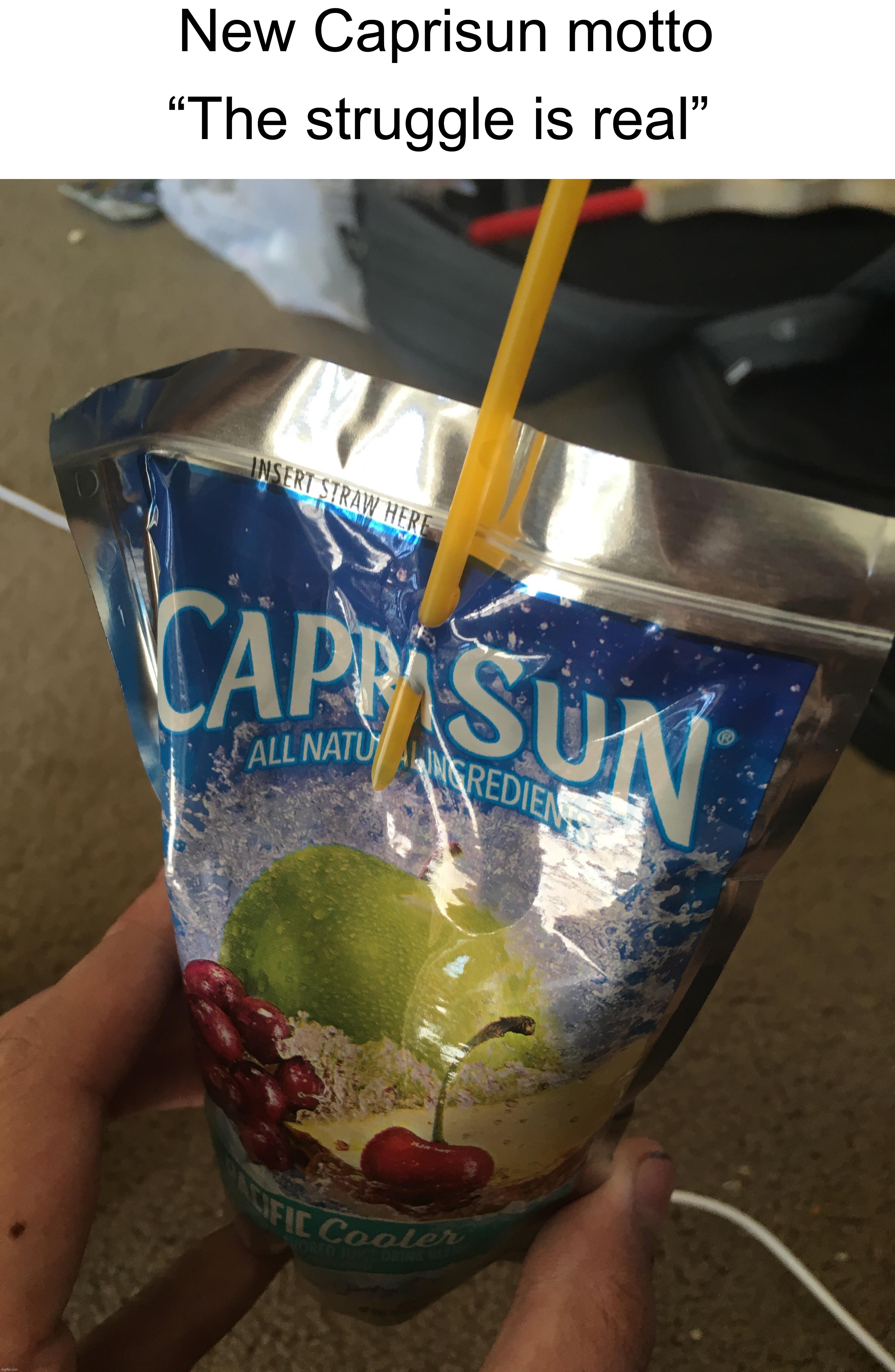 This is too accurate lol | New Caprisun motto; “The struggle is real” | image tagged in memes,funny,true story,relatable memes,funny memes,childhood | made w/ Imgflip meme maker