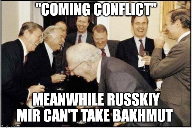 Politicians Laughing | "COMING CONFLICT"; MEANWHILE RUSSKIY MIR CAN'T TAKE BAKHMUT | image tagged in politicians laughing | made w/ Imgflip meme maker