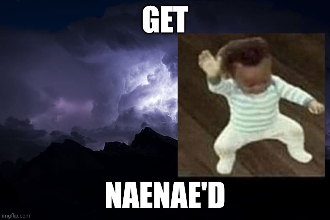 Low Tier God Background | GET; NAENAE'D | image tagged in low tier god background | made w/ Imgflip meme maker