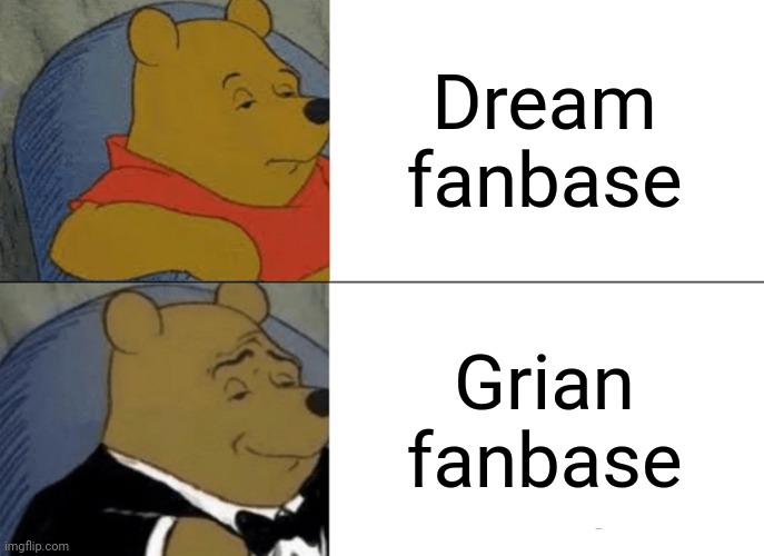 Tuxedo Winnie The Pooh Meme | Dream fanbase; Grian fanbase | image tagged in memes,tuxedo winnie the pooh,minecraft memes | made w/ Imgflip meme maker