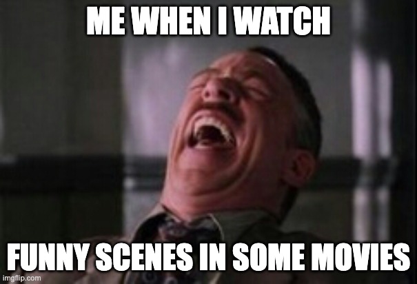 J Jonah Jameson laughing | ME WHEN I WATCH; FUNNY SCENES IN SOME MOVIES | image tagged in j jonah jameson laughing | made w/ Imgflip meme maker