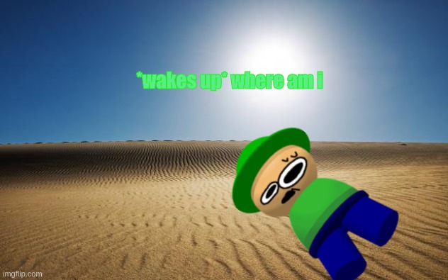what is this place | *wakes up* where am i | image tagged in desert | made w/ Imgflip meme maker