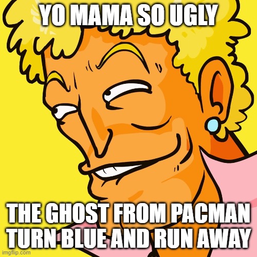 yo mama pacman | YO MAMA SO UGLY; THE GHOST FROM PACMAN TURN BLUE AND RUN AWAY | image tagged in brody yo mama,pacman | made w/ Imgflip meme maker