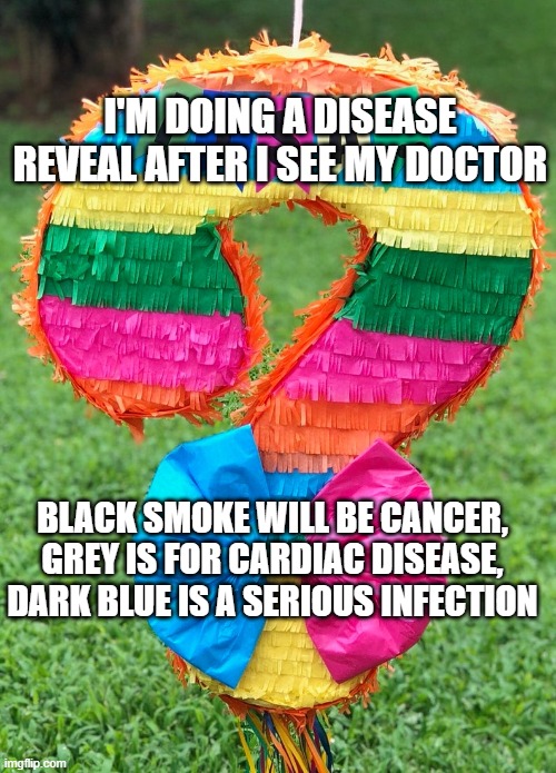 Gender Reveal Question Mark pinata it's a? | I'M DOING A DISEASE REVEAL AFTER I SEE MY DOCTOR; BLACK SMOKE WILL BE CANCER, GREY IS FOR CARDIAC DISEASE, DARK BLUE IS A SERIOUS INFECTION | image tagged in gender reveal question mark pinata it's a | made w/ Imgflip meme maker