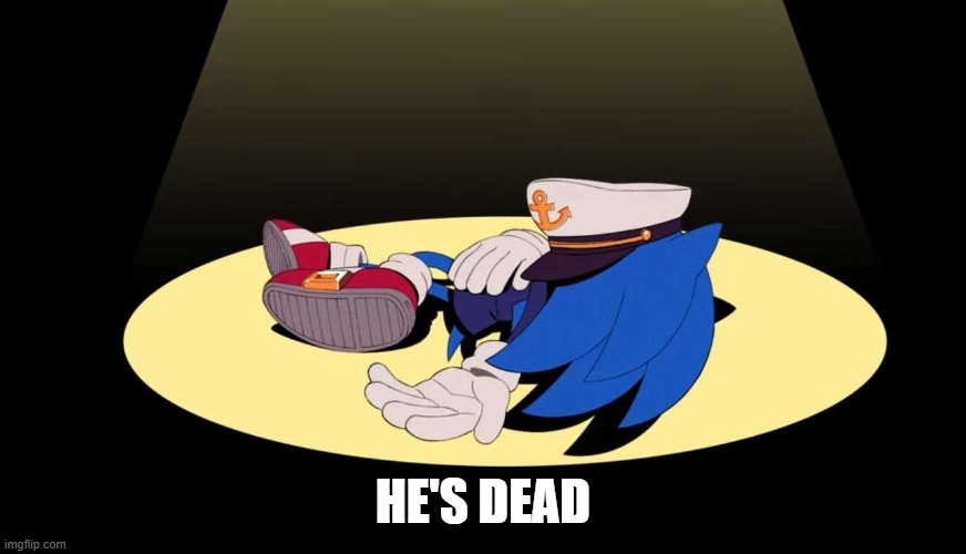 He's dead | HE'S DEAD | image tagged in sonic the hedgehog,sonic,sonic meme | made w/ Imgflip meme maker