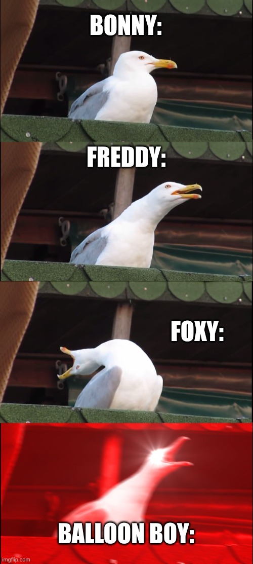 Inhaling Seagull Meme | BONNY:; FREDDY:; FOXY:; BALLOON BOY: | image tagged in memes,inhaling seagull | made w/ Imgflip meme maker