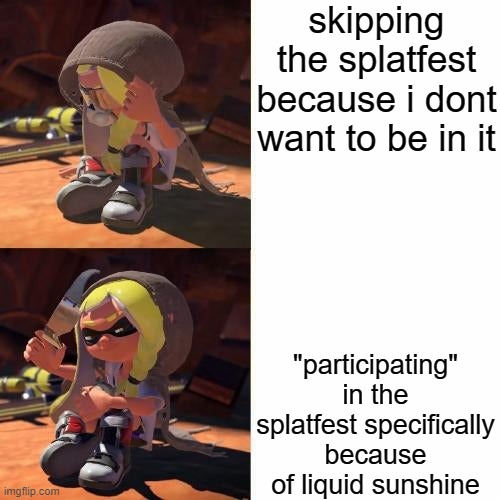 Splatoon 3 drake format | skipping the splatfest because i dont want to be in it; "participating" in the splatfest specifically because of liquid sunshine | image tagged in splatoon 3 drake format | made w/ Imgflip meme maker