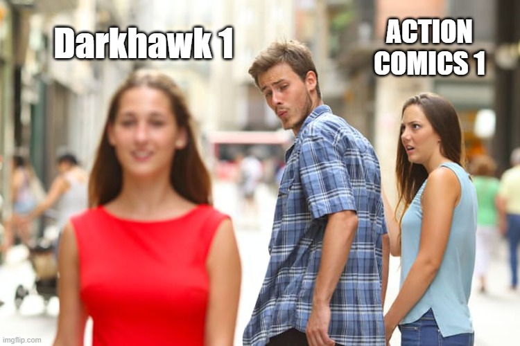 Darkhawk | ACTION COMICS 1; Darkhawk 1 | image tagged in memes,distracted boyfriend | made w/ Imgflip meme maker