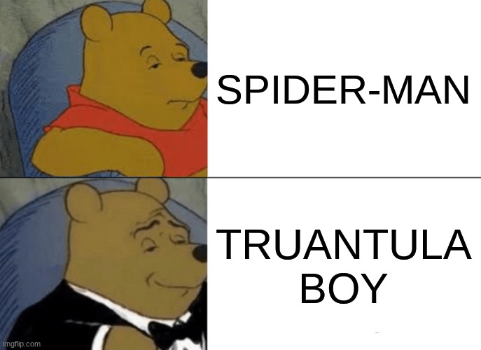 Tuxedo Winnie The Pooh | SPIDER-MAN; TRUANTULA BOY | image tagged in memes,tuxedo winnie the pooh | made w/ Imgflip meme maker