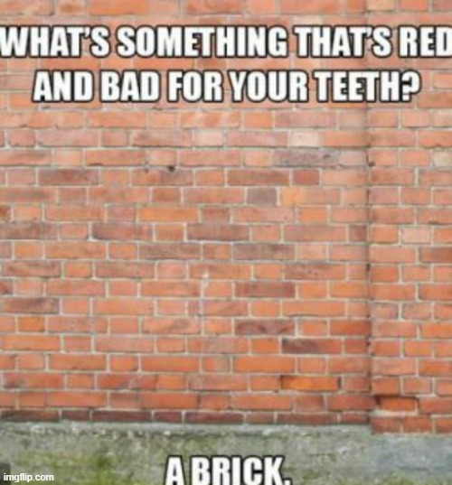 What's something that's red and bad for your teeth? A brick. | image tagged in dad joke,memes,funny | made w/ Imgflip meme maker