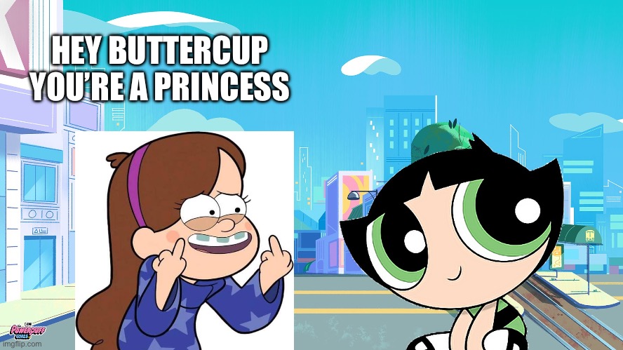 Dipper, run | HEY BUTTERCUP
YOU’RE A PRINCESS | made w/ Imgflip meme maker