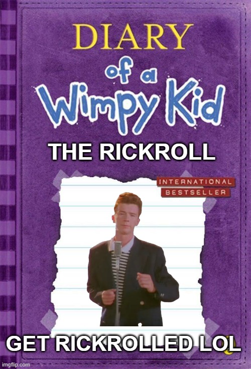 Diary of a Wimpy Kid Cover Template | THE RICKROLL; GET RICKROLLED LOL | image tagged in diary of a wimpy kid cover template | made w/ Imgflip meme maker