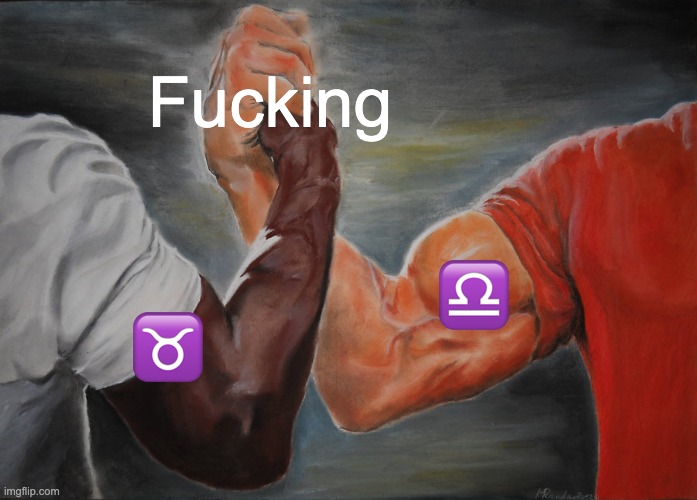 Epic Handshake Meme | Fucking; ♎; ♉ | image tagged in memes,epic handshake,astrologymemes | made w/ Imgflip meme maker