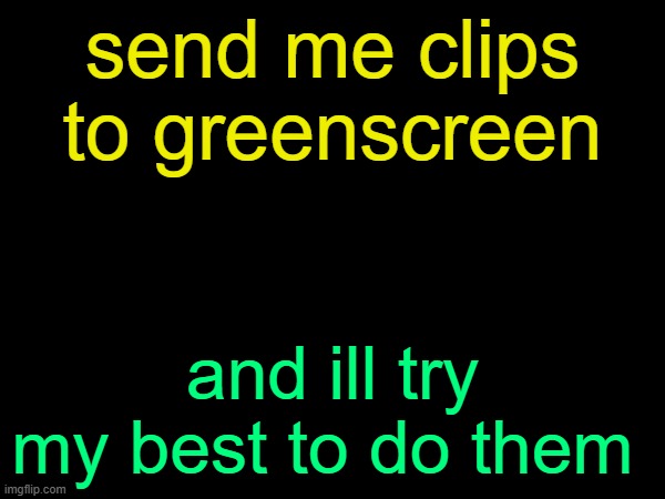 drizzy text temp | send me clips to greenscreen; and ill try my best to do them | image tagged in drizzy text temp | made w/ Imgflip meme maker