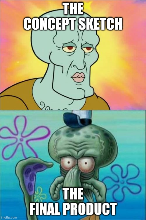 always happens. | THE CONCEPT SKETCH; THE FINAL PRODUCT | image tagged in memes,squidward | made w/ Imgflip meme maker