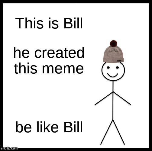 Be Like Bill Meme | This is Bill he created this meme be like Bill | image tagged in memes,be like bill | made w/ Imgflip meme maker