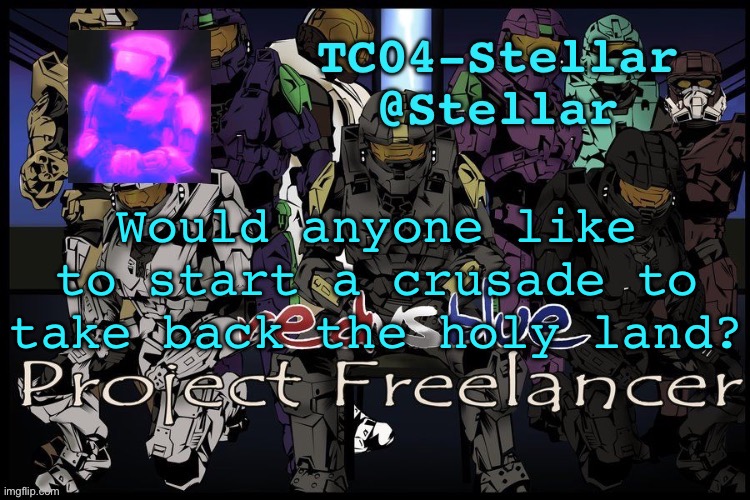 Stellar freelancer announcement | Would anyone like to start a crusade to take back the holy land? | image tagged in stellar freelancer announcement | made w/ Imgflip meme maker