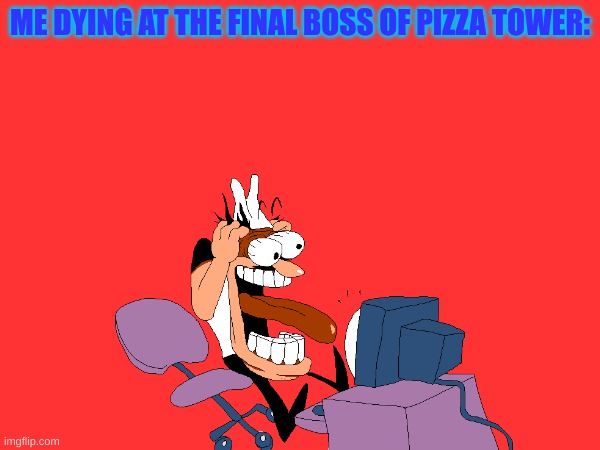 WHEN I DIE AT FINAL BOSS BE LIKE: | ME DYING AT THE FINAL BOSS OF PIZZA TOWER: | image tagged in pizza tower | made w/ Imgflip meme maker