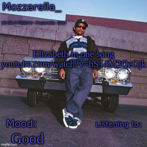 Eazy-E Temp | Elizabeth in one song
youtube.com/watch?v=hS14M2QeGjk; Good | image tagged in eazy-e temp | made w/ Imgflip meme maker